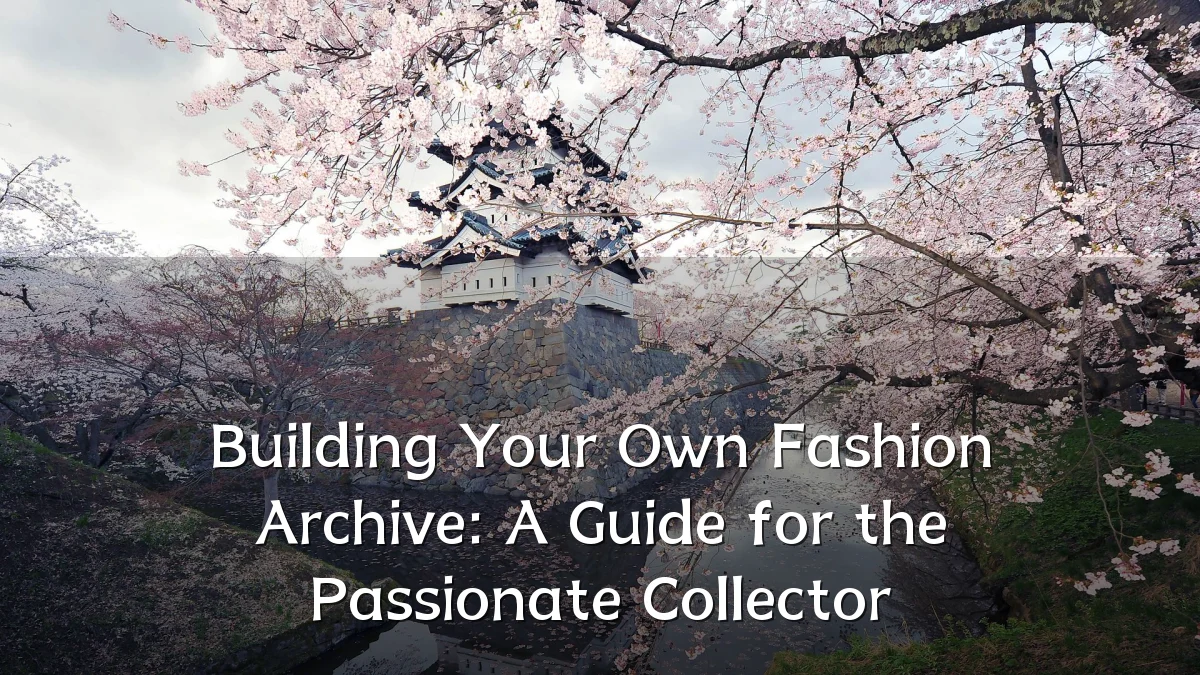 Building Your Own Fashion Archive: A Guide for the Passionate Collector