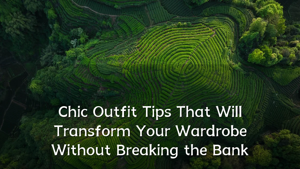 Chic Outfit Tips That Will Transform Your Wardrobe Without Breaking the Bank