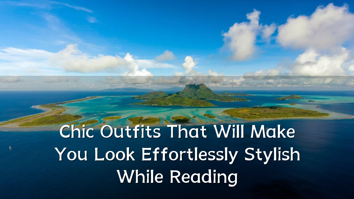 Chic Outfits That Will Make You Look Effortlessly Stylish While Reading