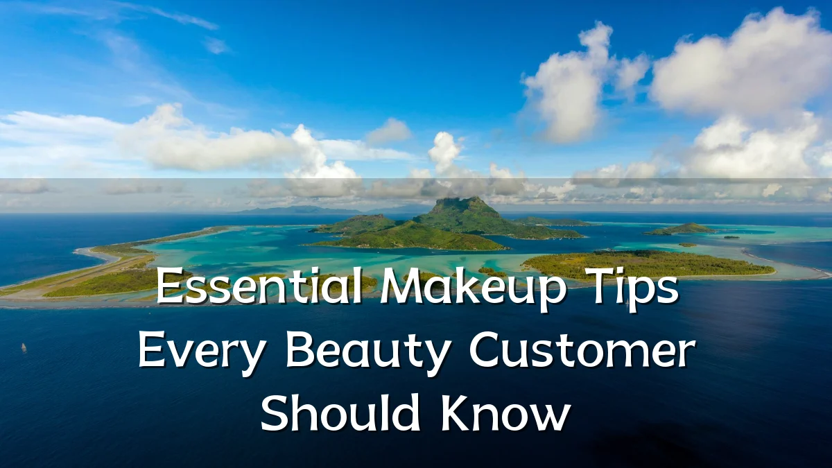 Essential Makeup Tips Every Beauty Customer Should Know