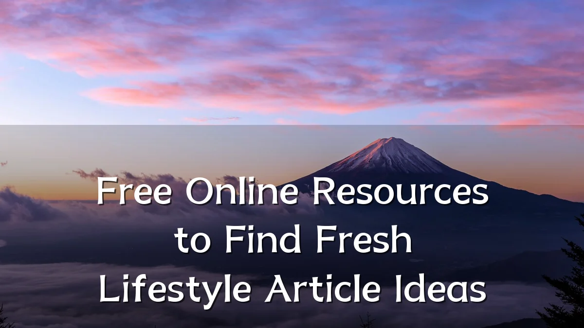 Free Online Resources to Find Fresh Lifestyle Article Ideas