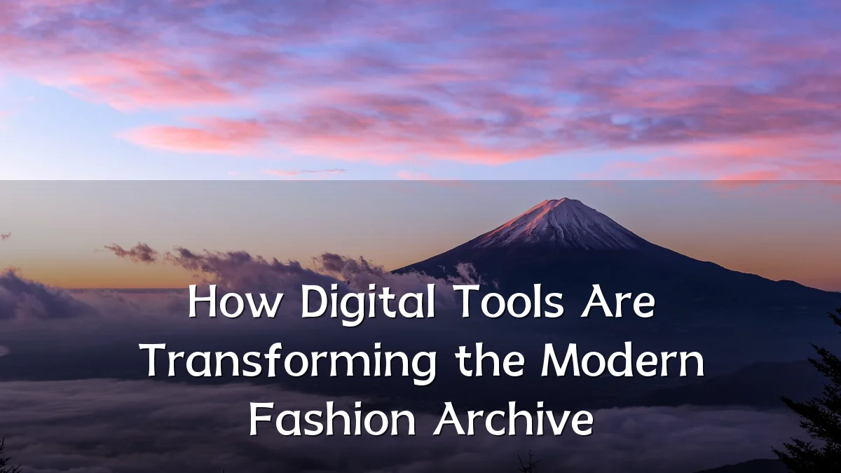 How Digital Tools Are Transforming the Modern Fashion Archive
