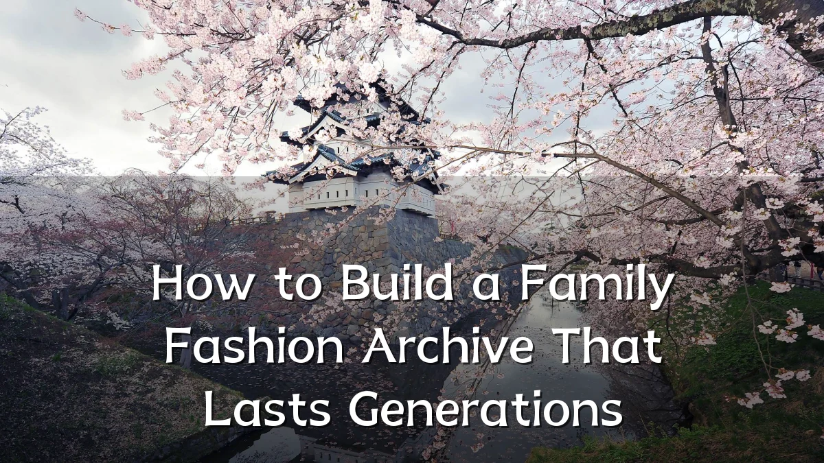 How to Build a Family Fashion Archive That Lasts Generations