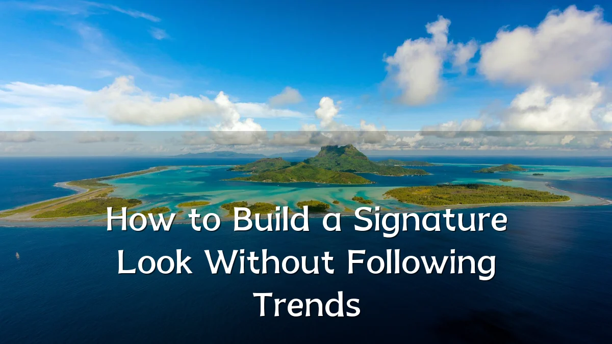 How to Build a Signature Look Without Following Trends