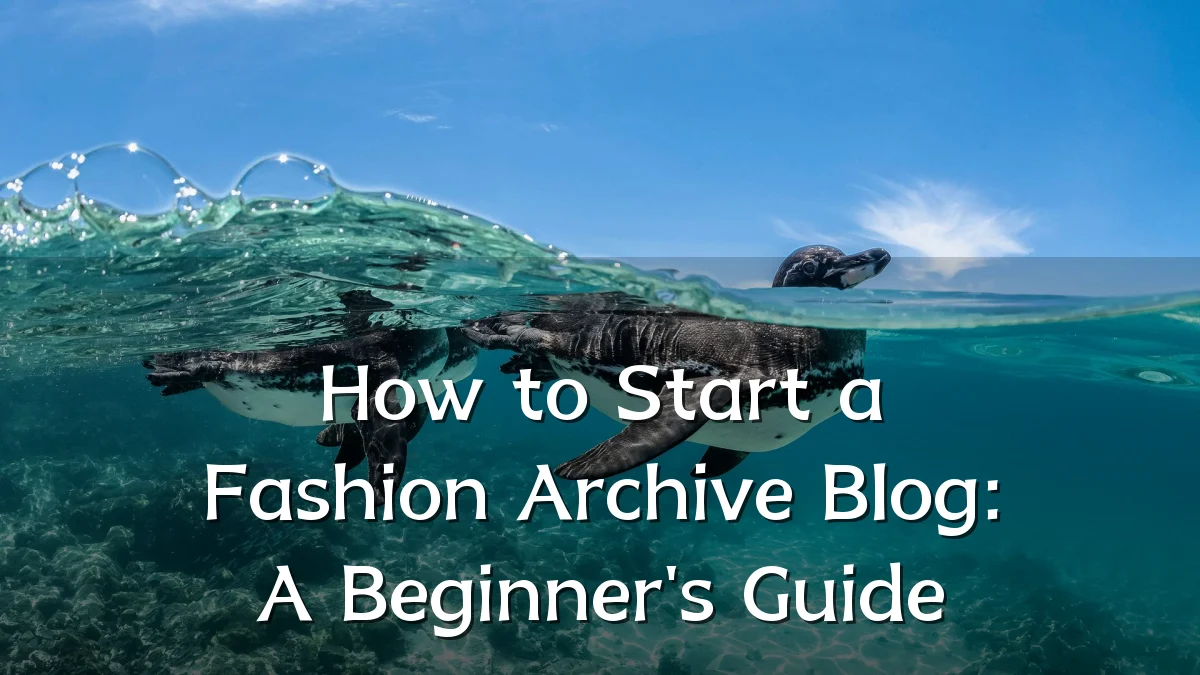 How to Start a Fashion Archive Blog: A Beginner's Guide