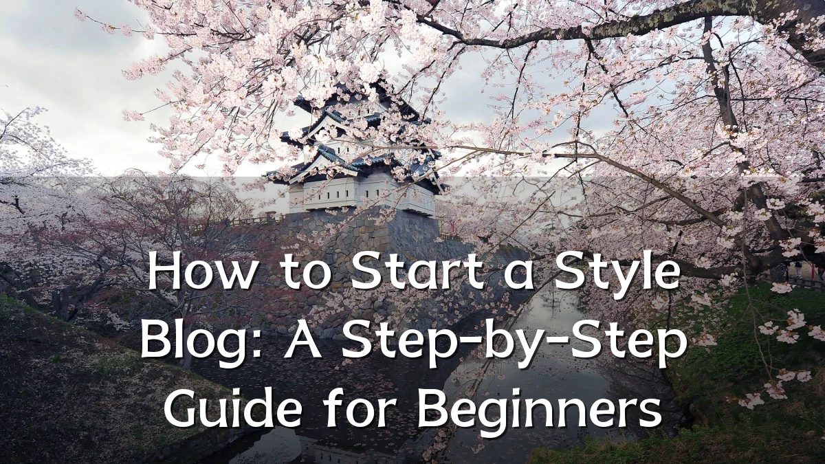 How to Start a Style Blog: A Step-by-Step Guide for Beginners