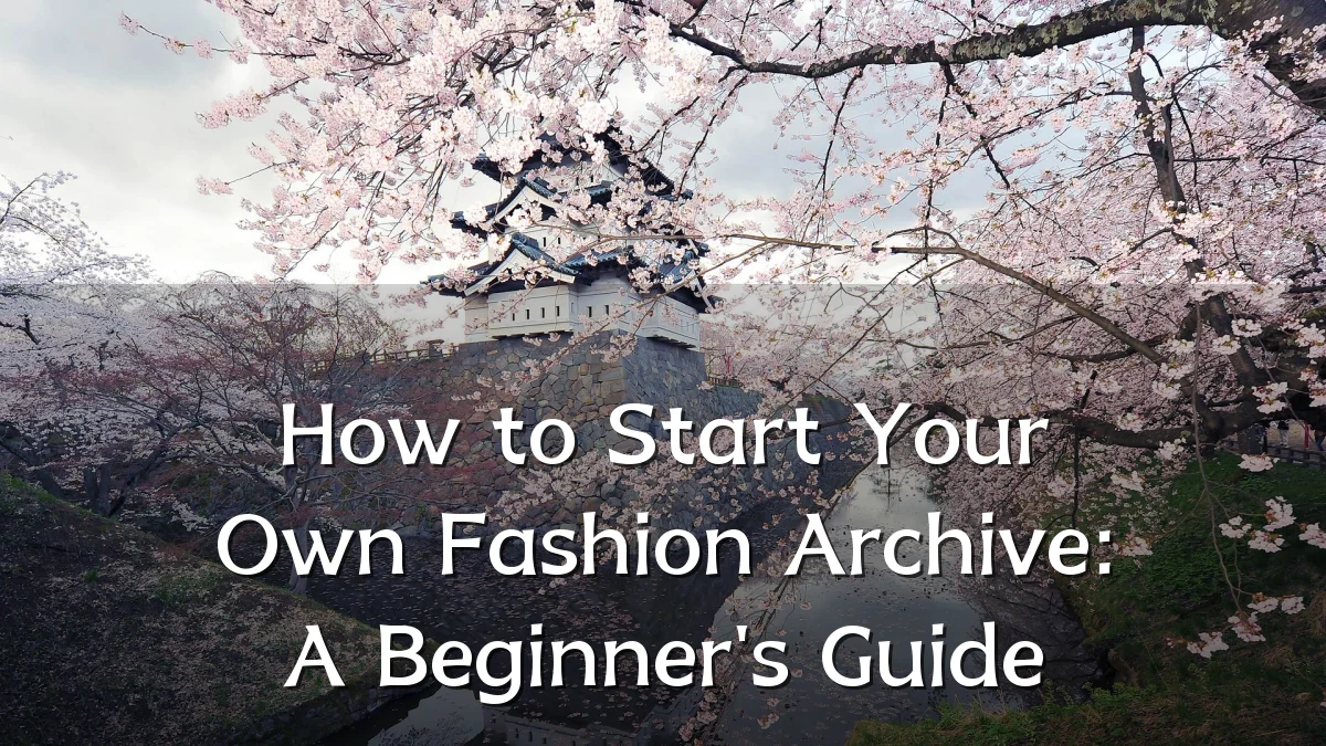 How to Start Your Own Fashion Archive: A Beginner's Guide