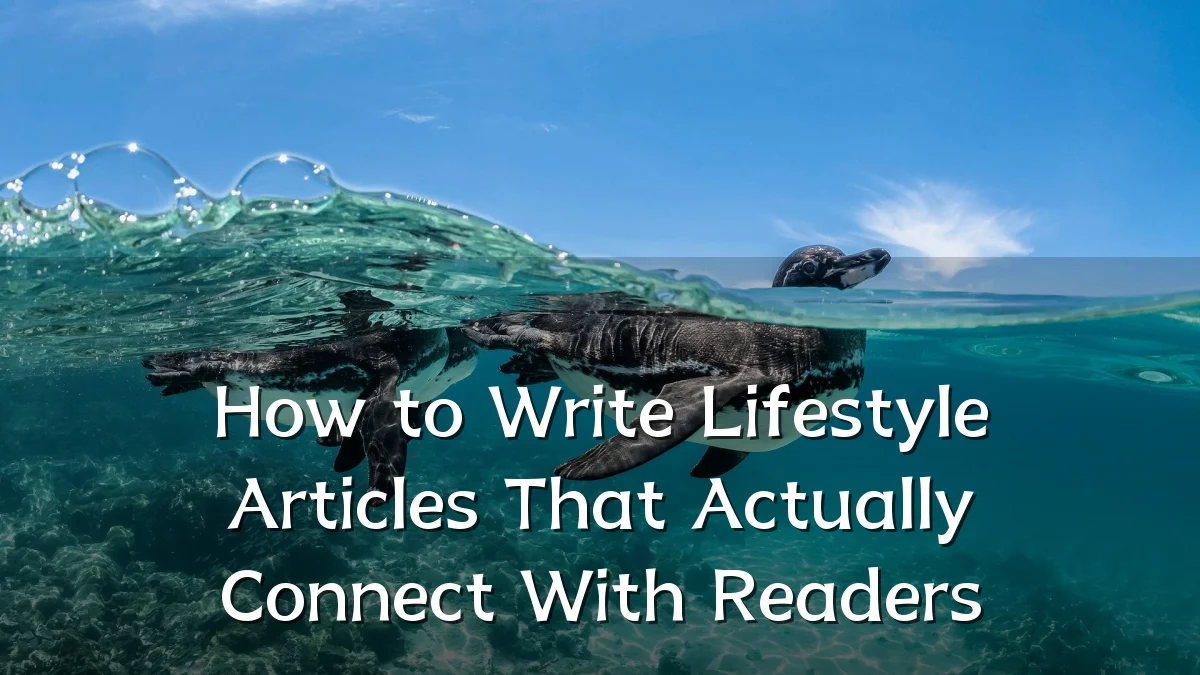 How to Write Lifestyle Articles That Actually Connect With Readers