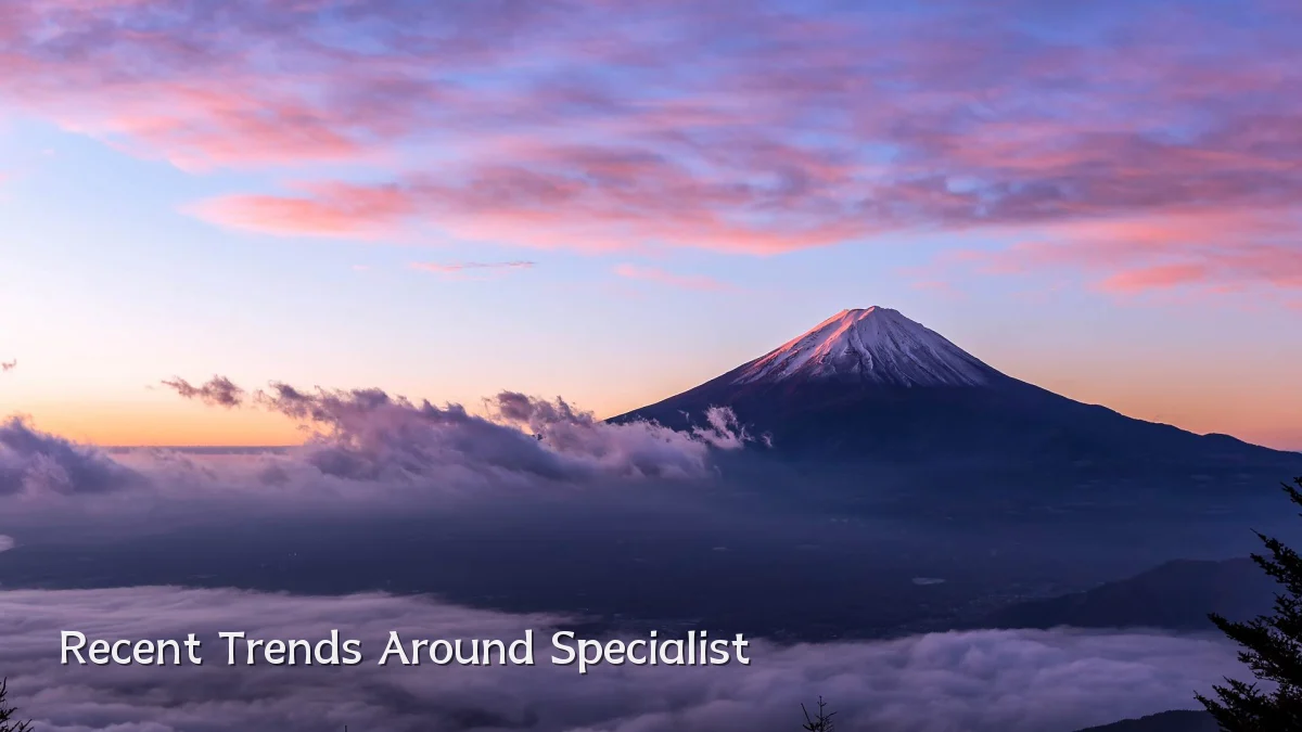 Recent Trends Around Specialist