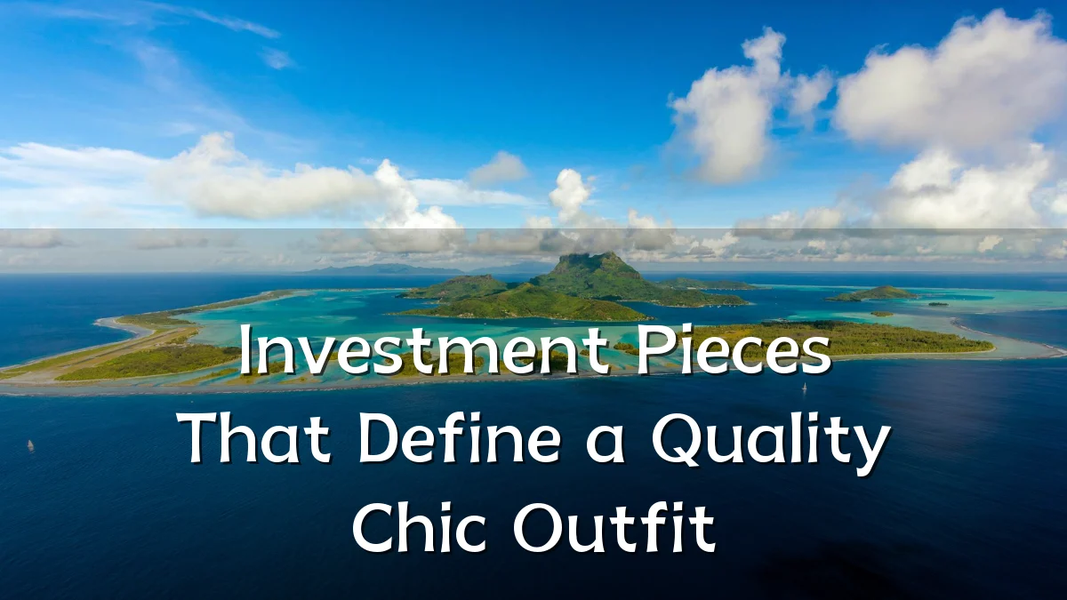Investment Pieces That Define a Quality Chic Outfit