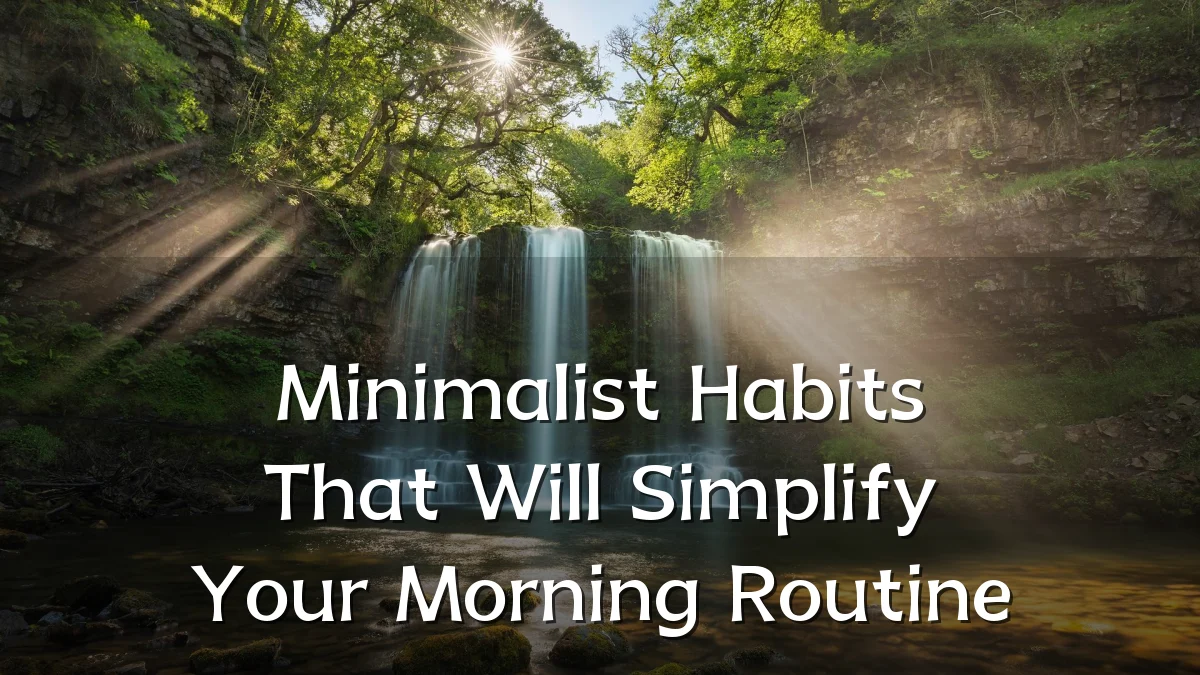 Minimalist Habits That Will Simplify Your Morning Routine