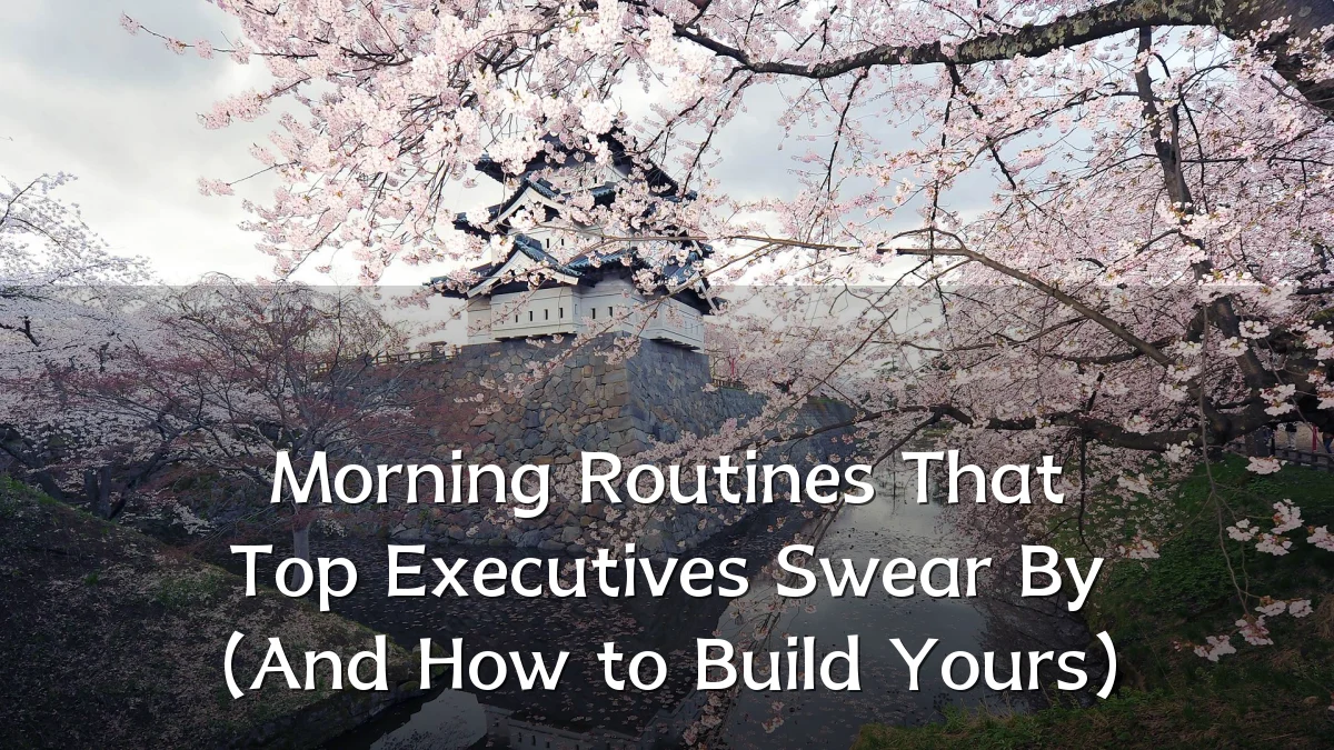 Morning Routines That Top Executives Swear By (And How to Build Yours)