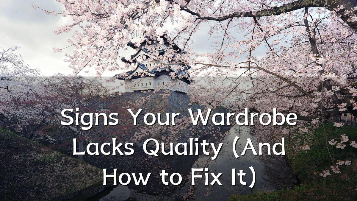 Signs Your Wardrobe Lacks Quality (And How to Fix It)