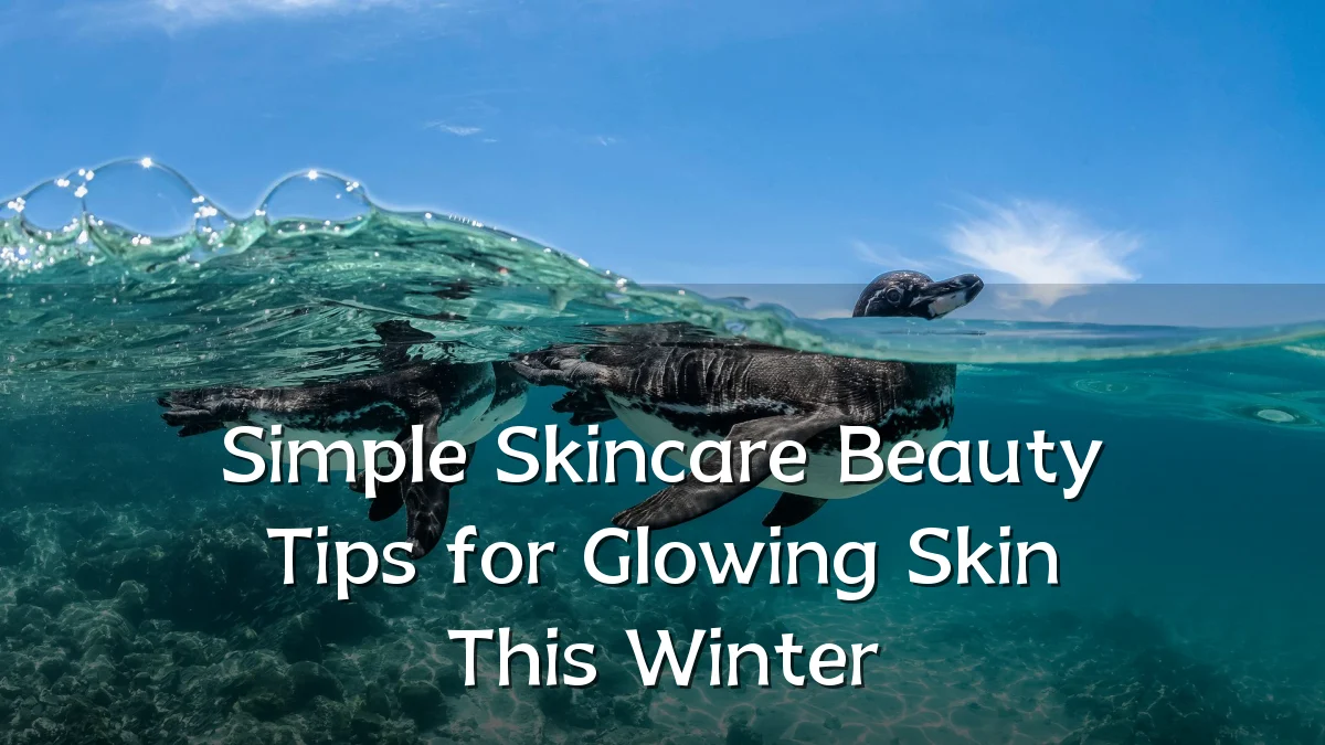 Simple Skincare Beauty Tips for Glowing Skin This Winter