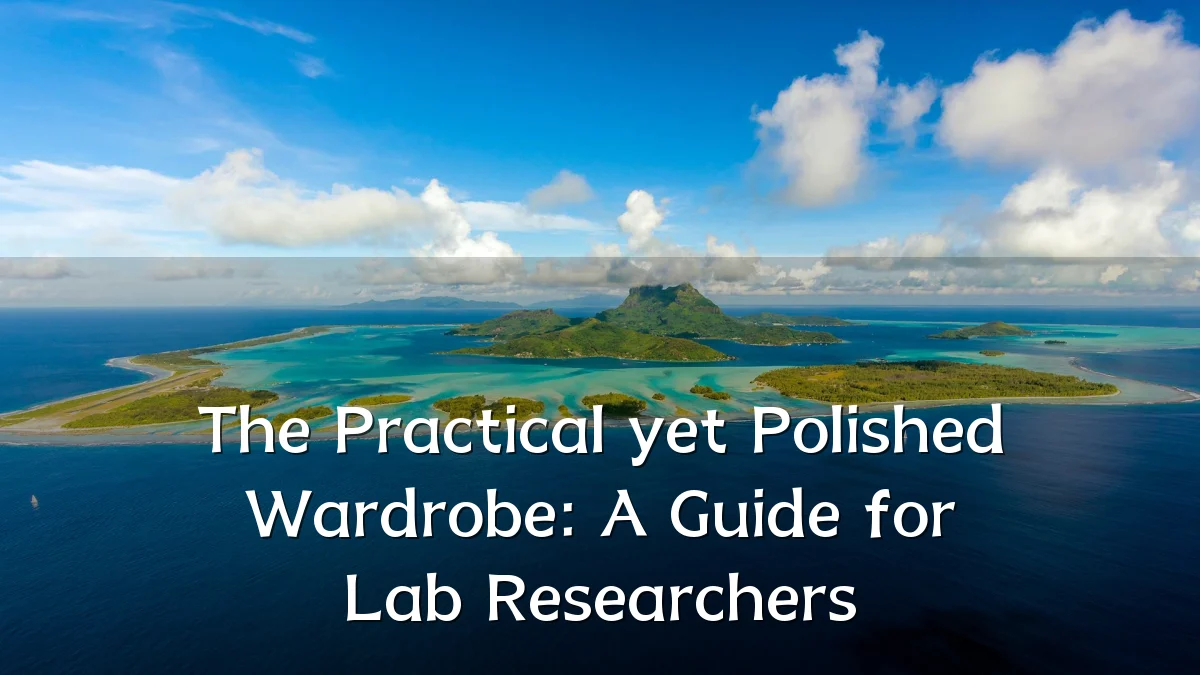 The Practical yet Polished Wardrobe: A Guide for Lab Researchers