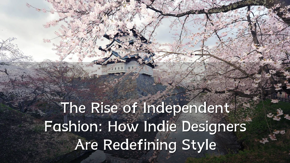 The Rise of Independent Fashion: How Indie Designers Are Redefining Style
