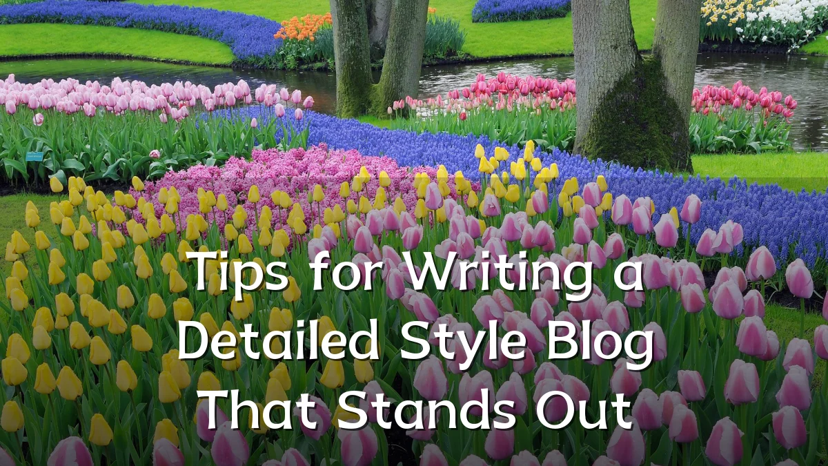 Tips for Writing a Detailed Style Blog That Stands Out