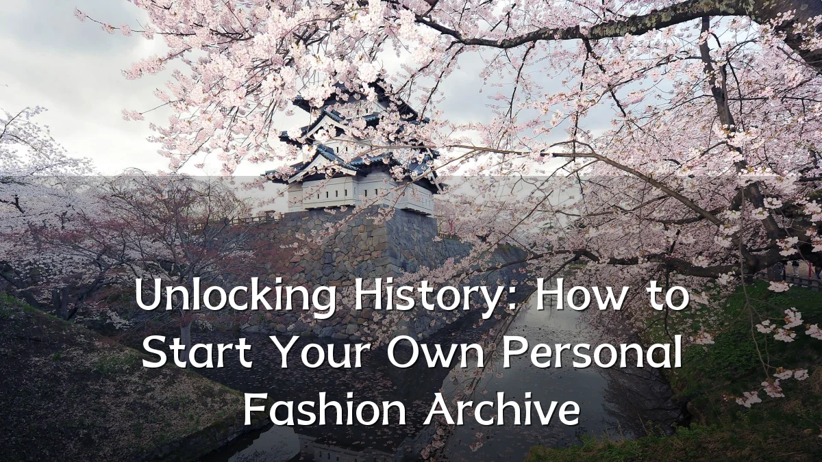 Unlocking History: How to Start Your Own Personal Fashion Archive