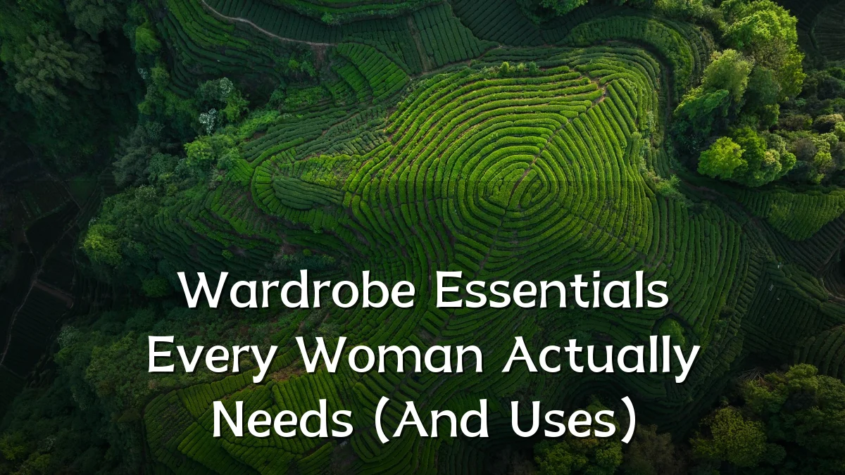 Wardrobe Essentials Every Woman Actually Needs (And Uses)