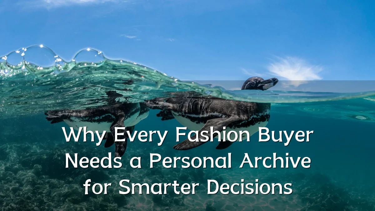 Why Every Fashion Buyer Needs a Personal Archive for Smarter Decisions