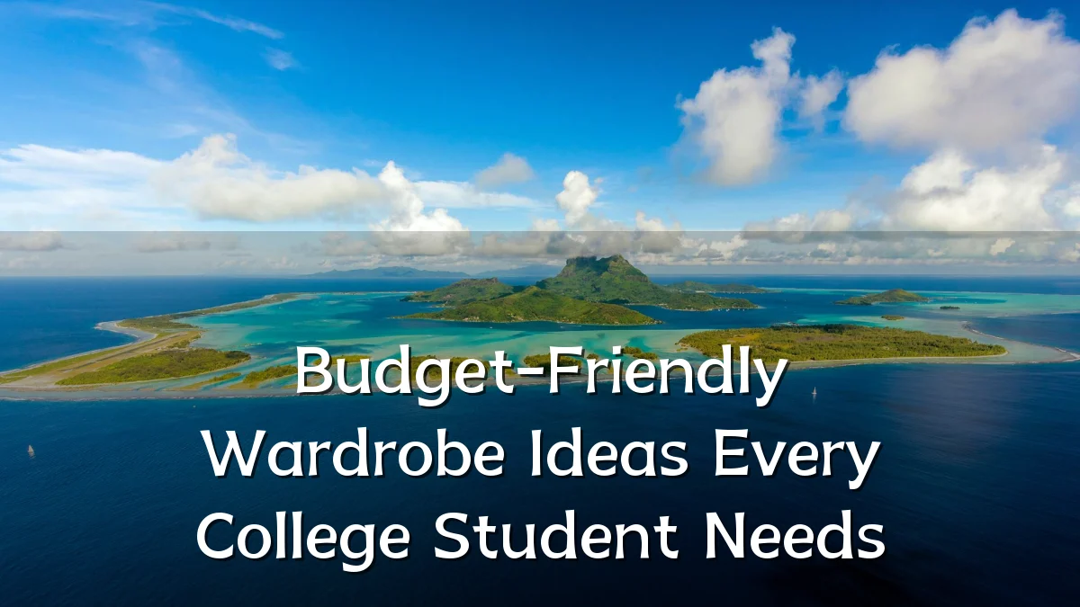 Budget-Friendly Wardrobe Ideas Every College Student Needs