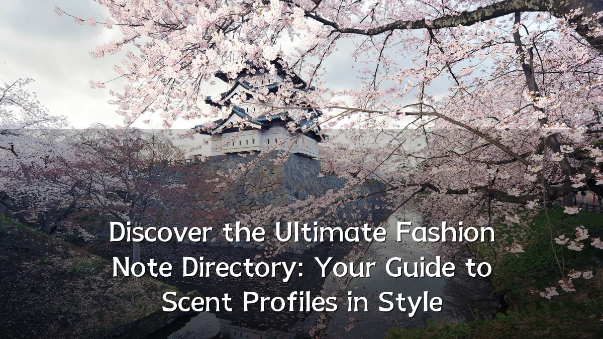 Discover the Ultimate Fashion Note Directory: Your Guide to Scent Profiles in Style