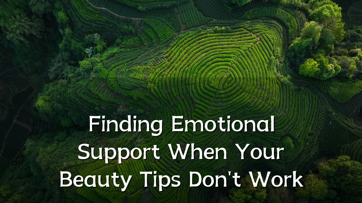 Finding Emotional Support When Your Beauty Tips Don't Work