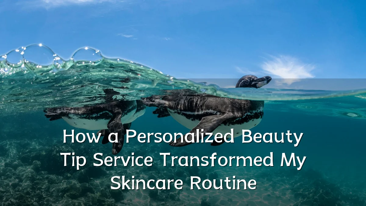 How a Personalized Beauty Tip Service Transformed My Skincare Routine