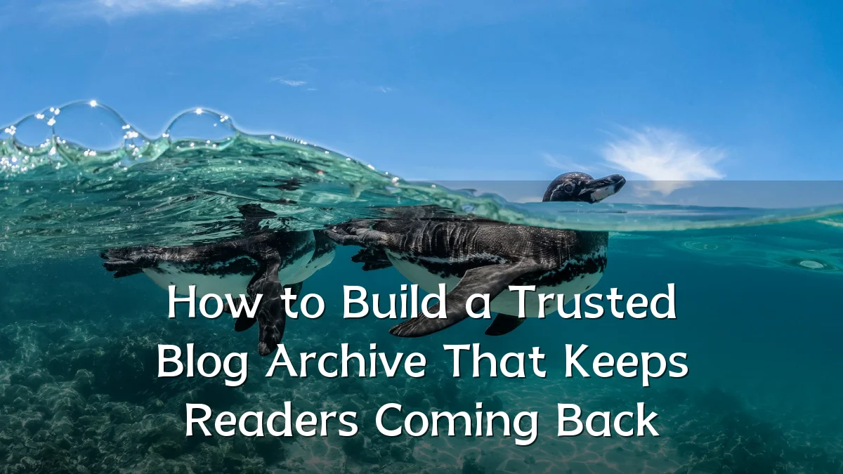 How to Build a Trusted Blog Archive That Keeps Readers Coming Back