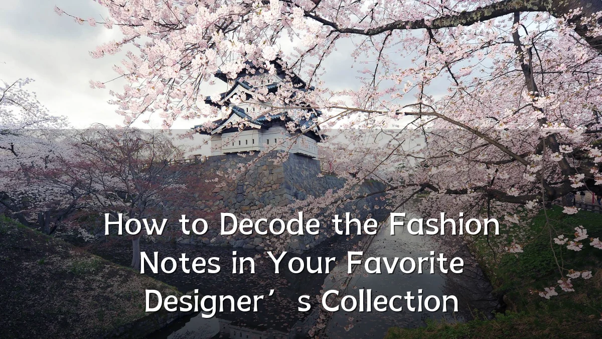 How to Decode the Fashion Notes in Your Favorite Designer’s Collection