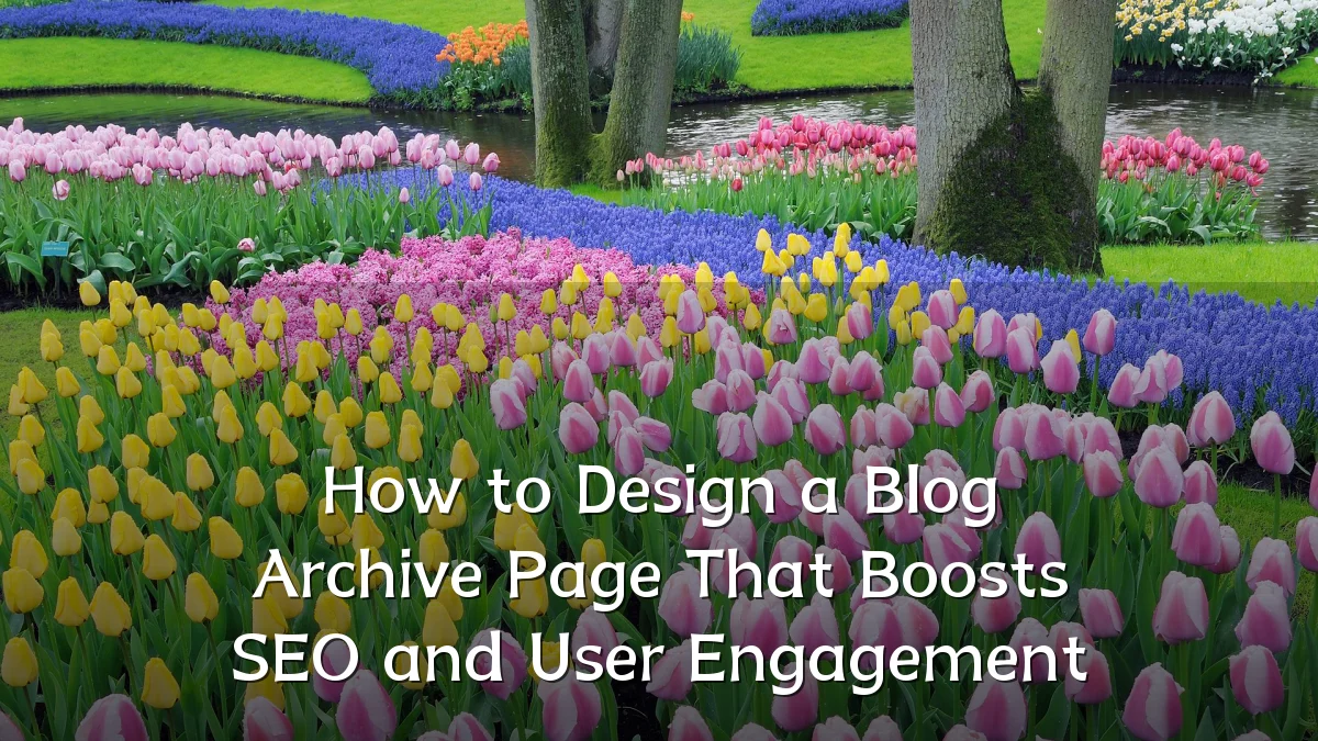 How to Design a Blog Archive Page That Boosts SEO and User Engagement