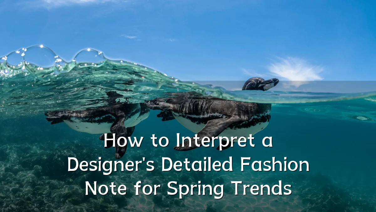 How to Interpret a Designer's Detailed Fashion Note for Spring Trends