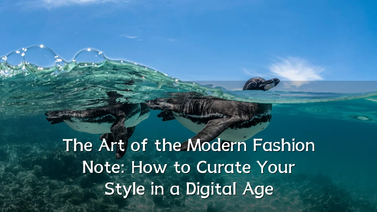 The Art of the Modern Fashion Note: How to Curate Your Style in a Digital Age
