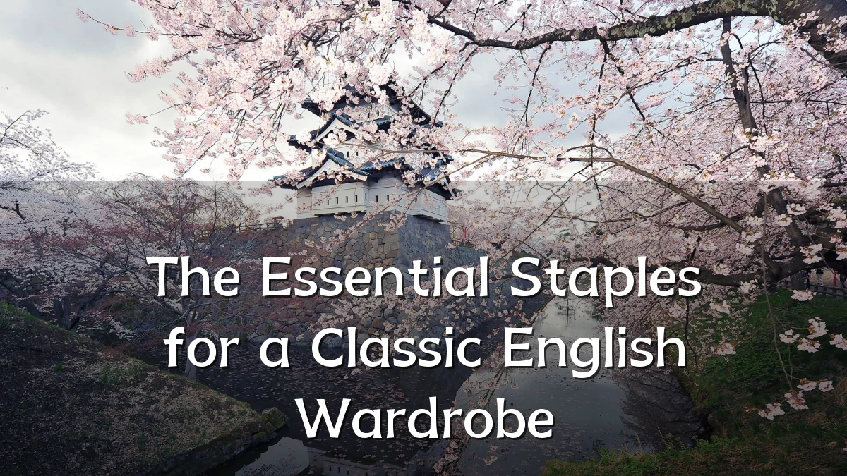 The Essential Staples for a Classic English Wardrobe