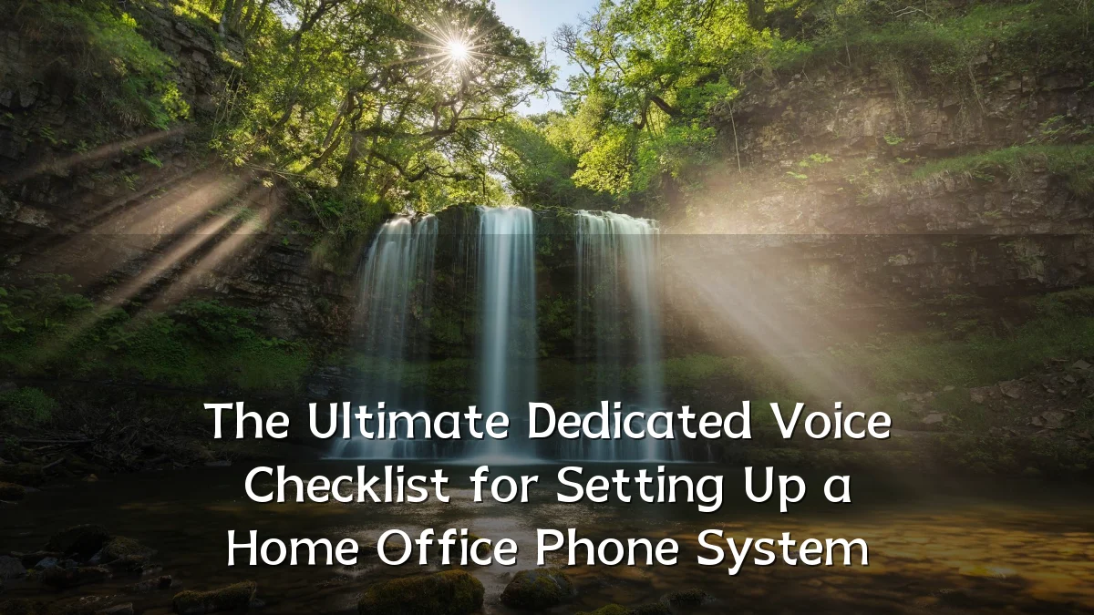 The Ultimate Dedicated Voice Checklist for Setting Up a Home Office Phone System