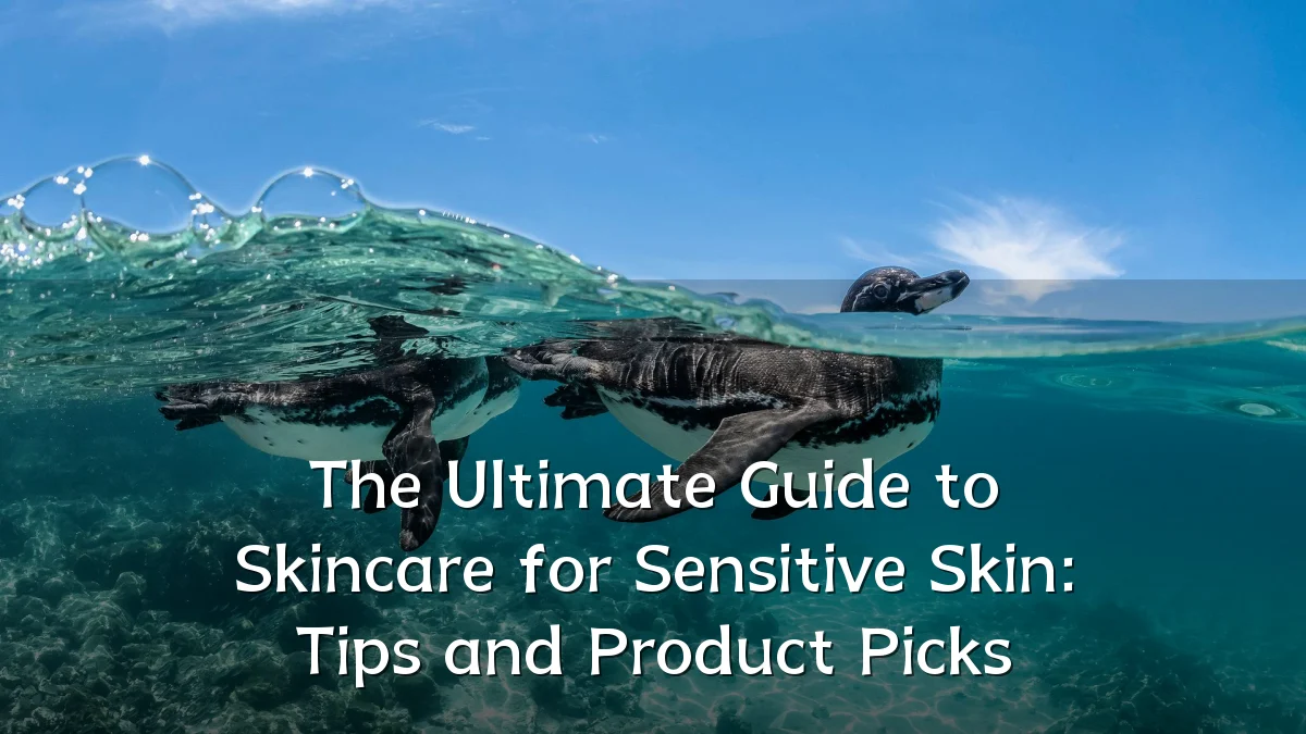 The Ultimate Guide to Skincare for Sensitive Skin: Tips and Product Picks