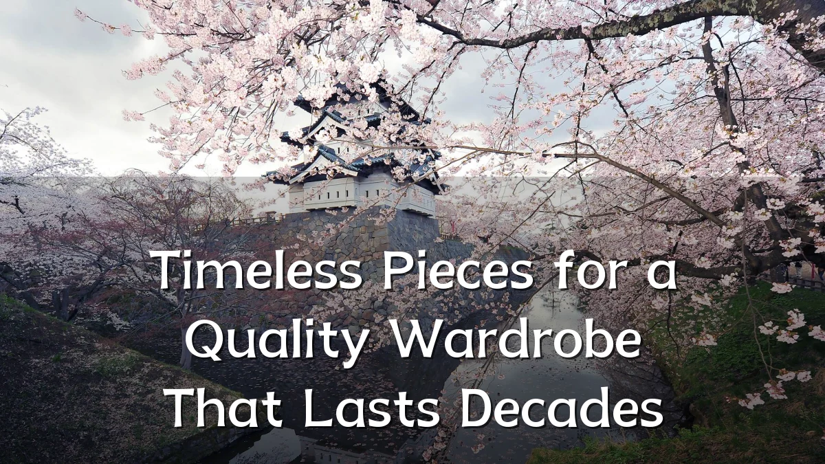 Timeless Pieces for a Quality Wardrobe That Lasts Decades
