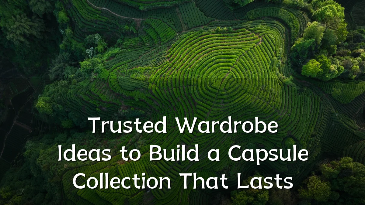Trusted Wardrobe Ideas to Build a Capsule Collection That Lasts