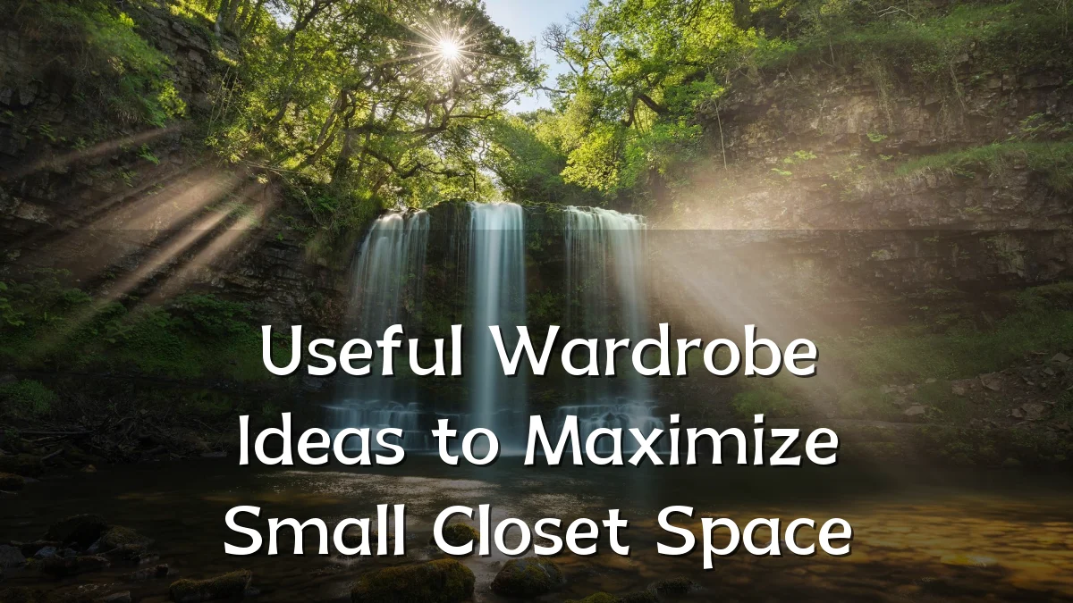 Useful Wardrobe Ideas to Maximize Small Closet Space