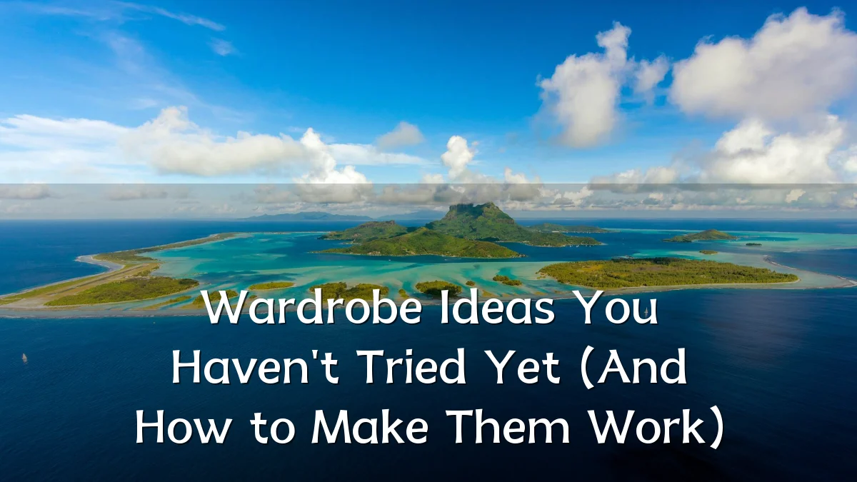 Wardrobe Ideas You Haven't Tried Yet (And How to Make Them Work)