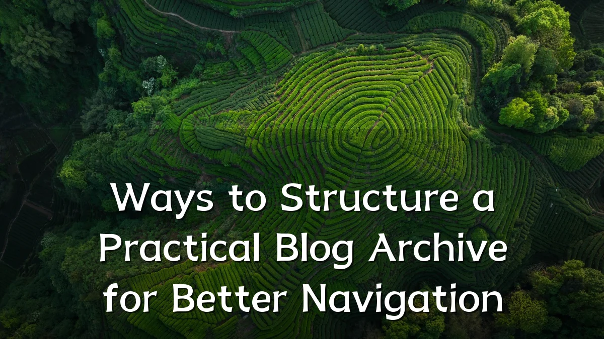 Ways to Structure a Practical Blog Archive for Better Navigation