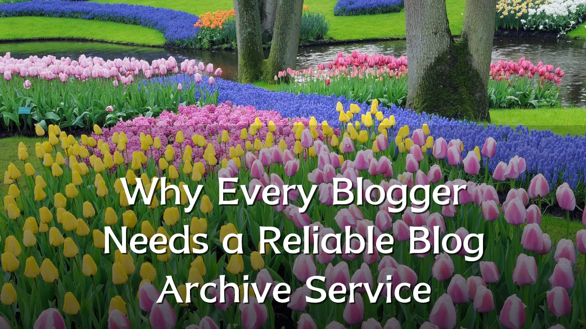 Why Every Blogger Needs a Reliable Blog Archive Service