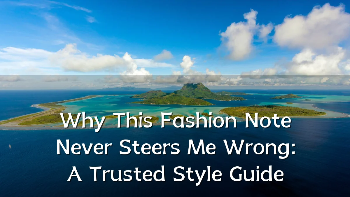 Why This Fashion Note Never Steers Me Wrong: A Trusted Style Guide